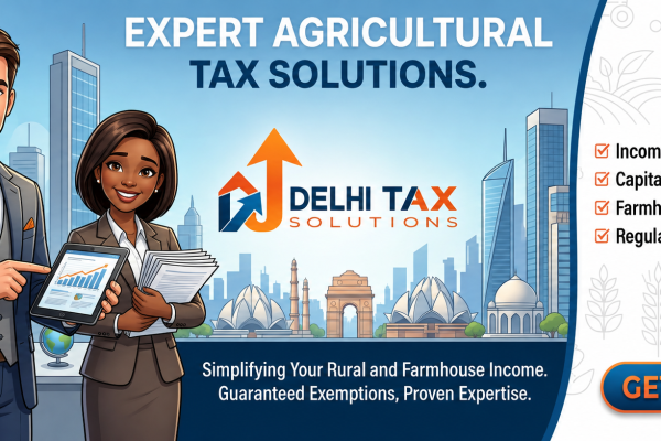 Delhi Tax Solutions banner highlighting expert agricultural tax services, including Income Tax Return (ITR) filing, capital gains analysis, farmhouse rent optimization, and regulatory compliance for farmers and agricultural businesses.